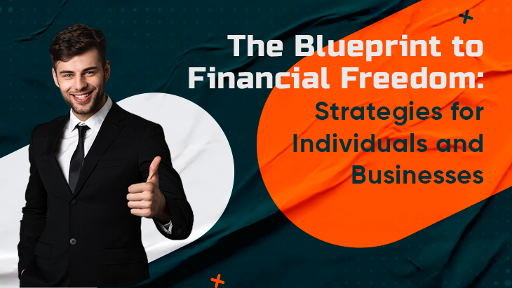 The Blueprint to Financial Freedom: Strategies for Individuals and Businesses